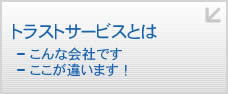 トラストサービスとは　こんな会社です　ここが違います